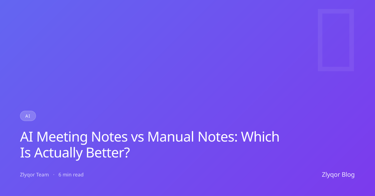 AI Meeting Notes vs Manual Notes: Which Is Actually Better?
