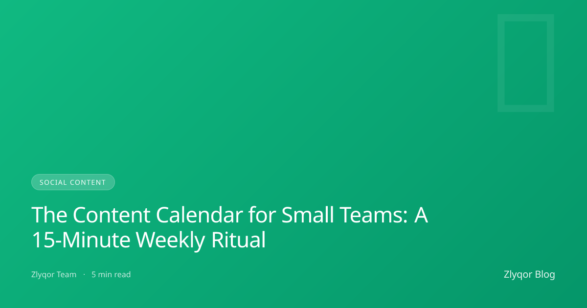 The Content Calendar for Small Teams: A 15-Minute Weekly Ritual