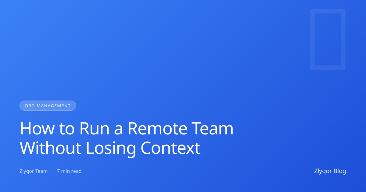 How to Run a Remote Team Without Losing Context