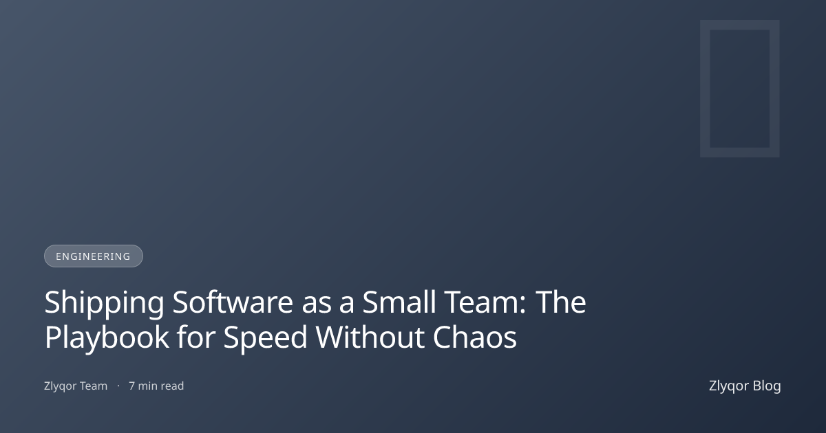 Shipping Software as a Small Team: The Playbook for Speed Without Chaos