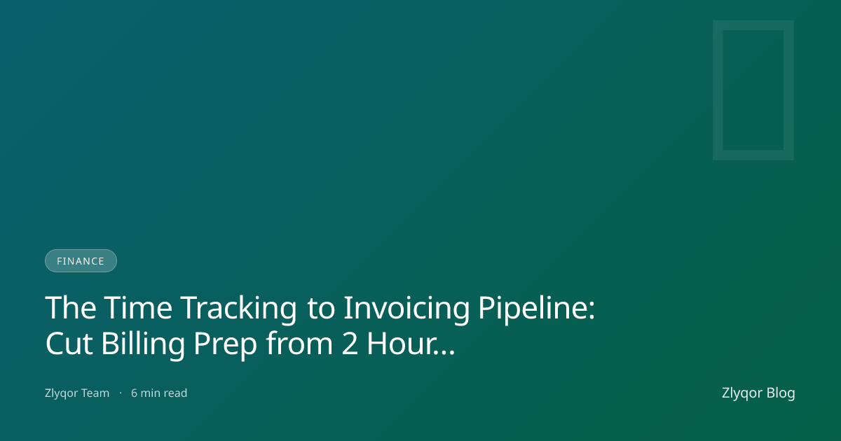 The Time Tracking to Invoicing Pipeline: Cut Billing Prep from 2 Hours to 10 Minutes