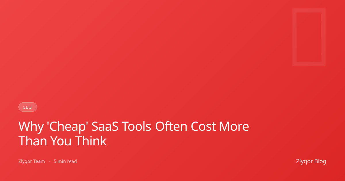 Why 'Cheap' SaaS Tools Often Cost More Than You Think