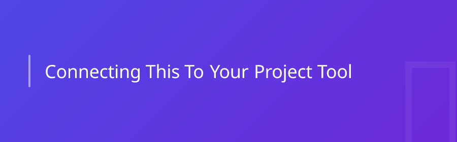 Connecting This to Your Project Tool