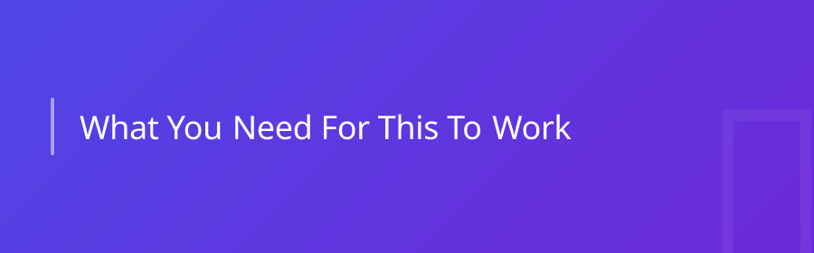 What You Need for This to Work