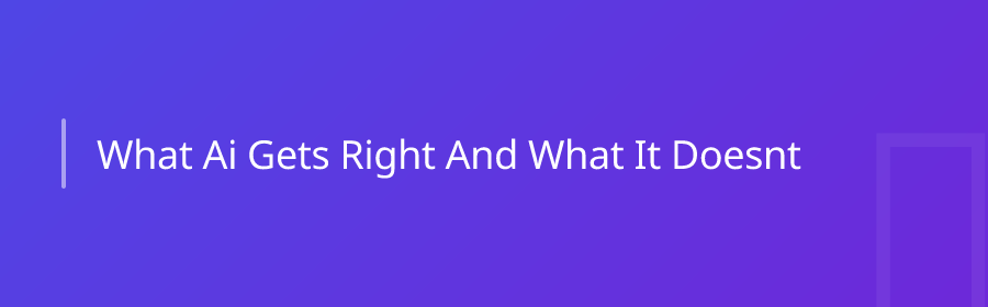 What AI Gets Right (and What It Doesn't)