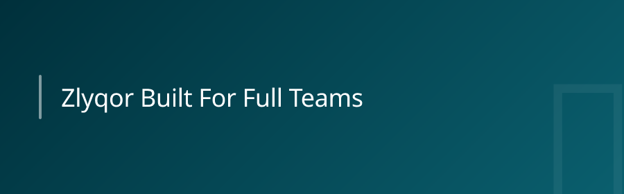 Zlyqor — Built for Full Teams