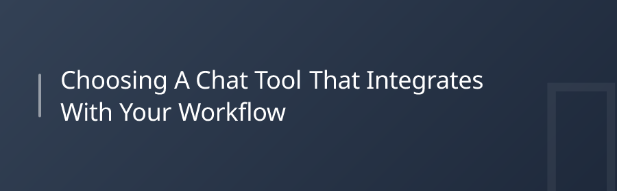 Choosing a Chat Tool That Integrates with Your Workflow