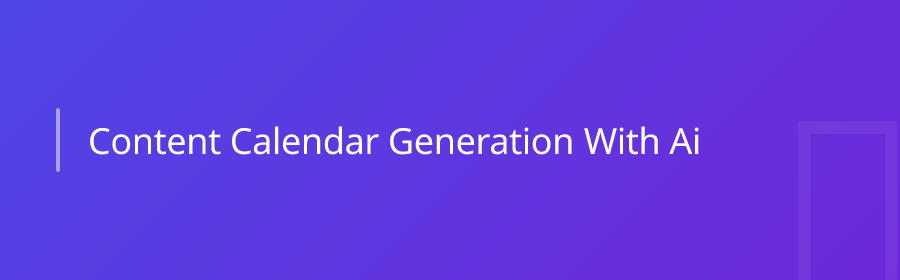 Content Calendar Generation with AI