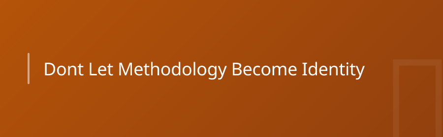 Don't Let Methodology Become Identity