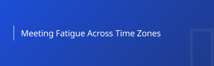 Meeting Fatigue Across Time Zones