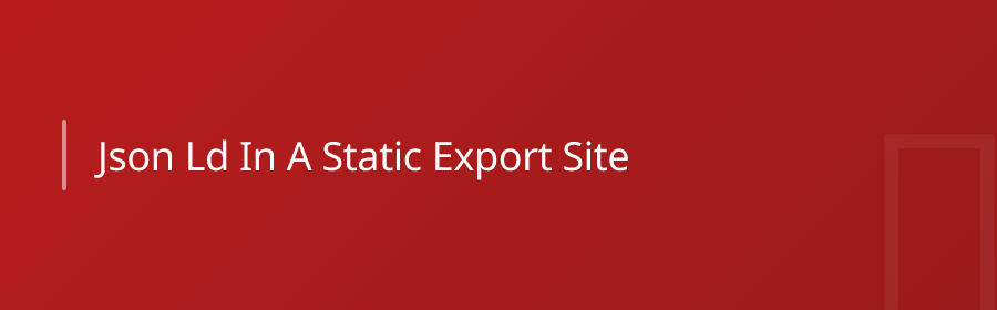 JSON-LD in a Static Export Site