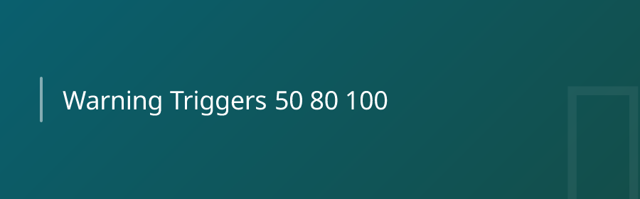 Warning Triggers: 50%, 80%, 100%