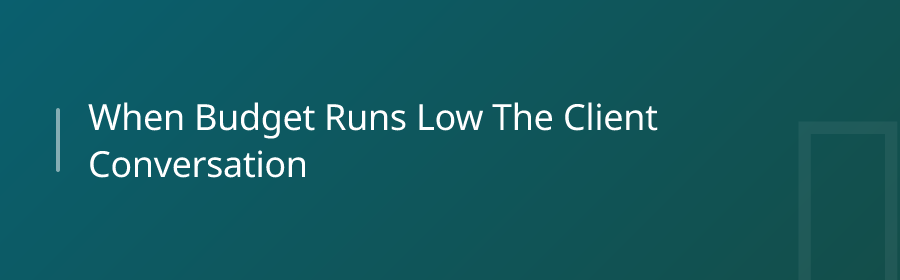 When Budget Runs Low: The Client Conversation