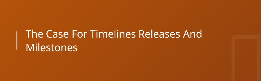 The Case for Timelines (Releases and Milestones)