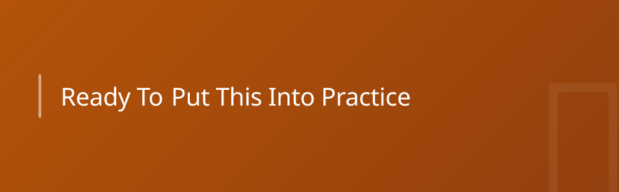 Ready to Put This Into Practice?