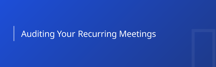 Auditing Your Recurring Meetings