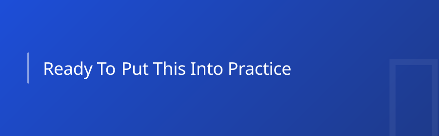 Ready to Put This Into Practice?