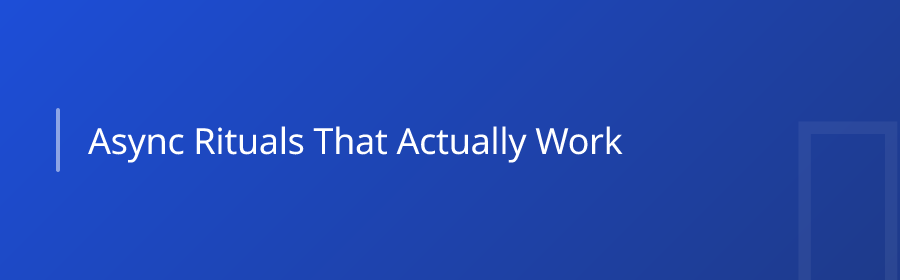 Async Rituals That Actually Work
