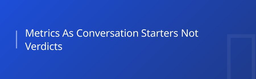 Metrics as Conversation Starters, Not Verdicts