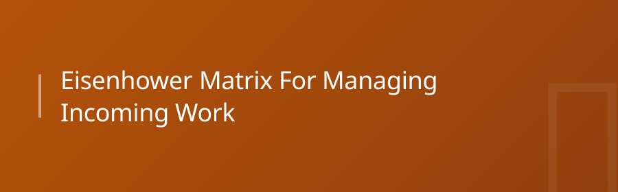 Eisenhower Matrix: For Managing Incoming Work
