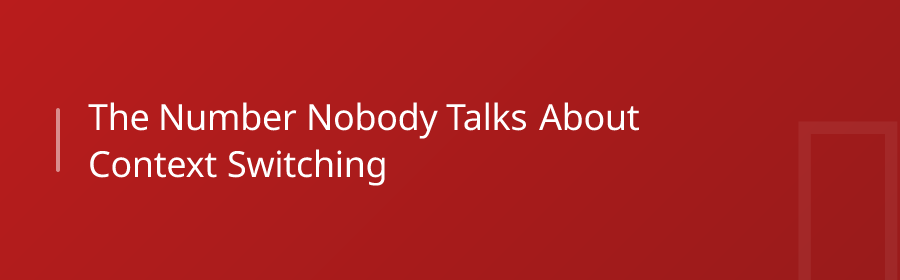 The Number Nobody Talks About: Context Switching