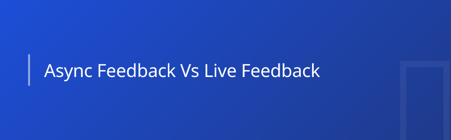 Async Feedback vs. Live Feedback