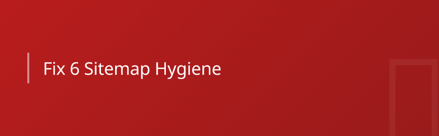 Fix 6 — Sitemap Hygiene