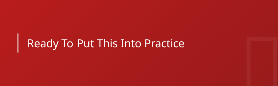 Ready to Put This Into Practice?
