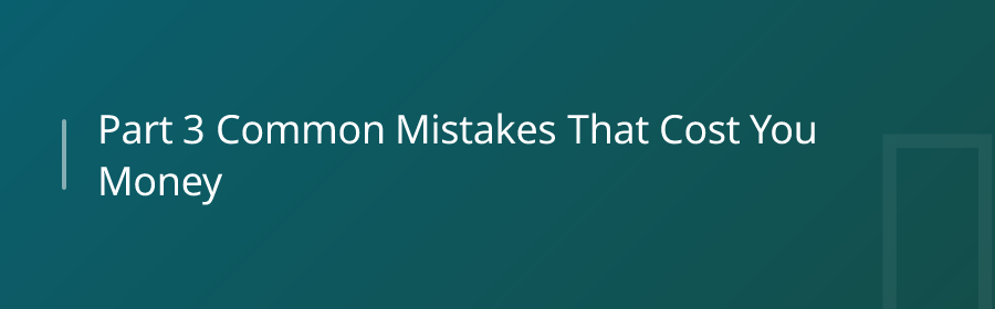 Part 3: Common Mistakes That Cost You Money