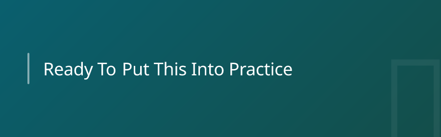 Ready to Put This Into Practice?